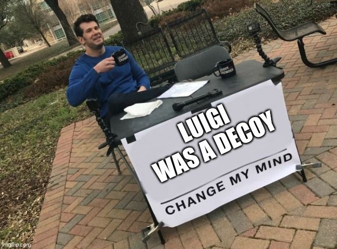Luigi was a decoy, change my mind Steven Crowder meme template