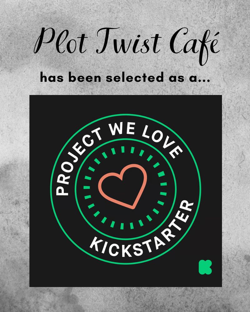 Plot Twist Cafe has been selected as a Project We Love! With image of a “Project We Love, Kickstarter” badge