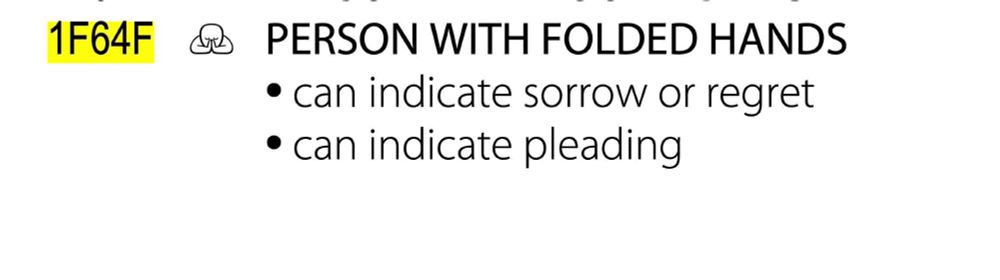 screenshot of the entry for the Unicode character U+1F64F ("PERSON WITH FOLDED HANDS"). It indicates two possible uses (not intended to indicate a complete list), which i'll quote here:

"can indicate sorrow or regret"

"can indicate pleading"