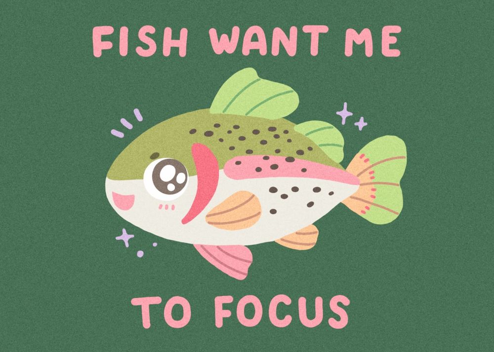 A cute drawing of a rainbow trout with the phrase “fish want me to focus” written around it