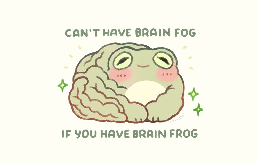 a drawing of a brain-shaped frog with the quote "can't have brain fog if you have brain frog"