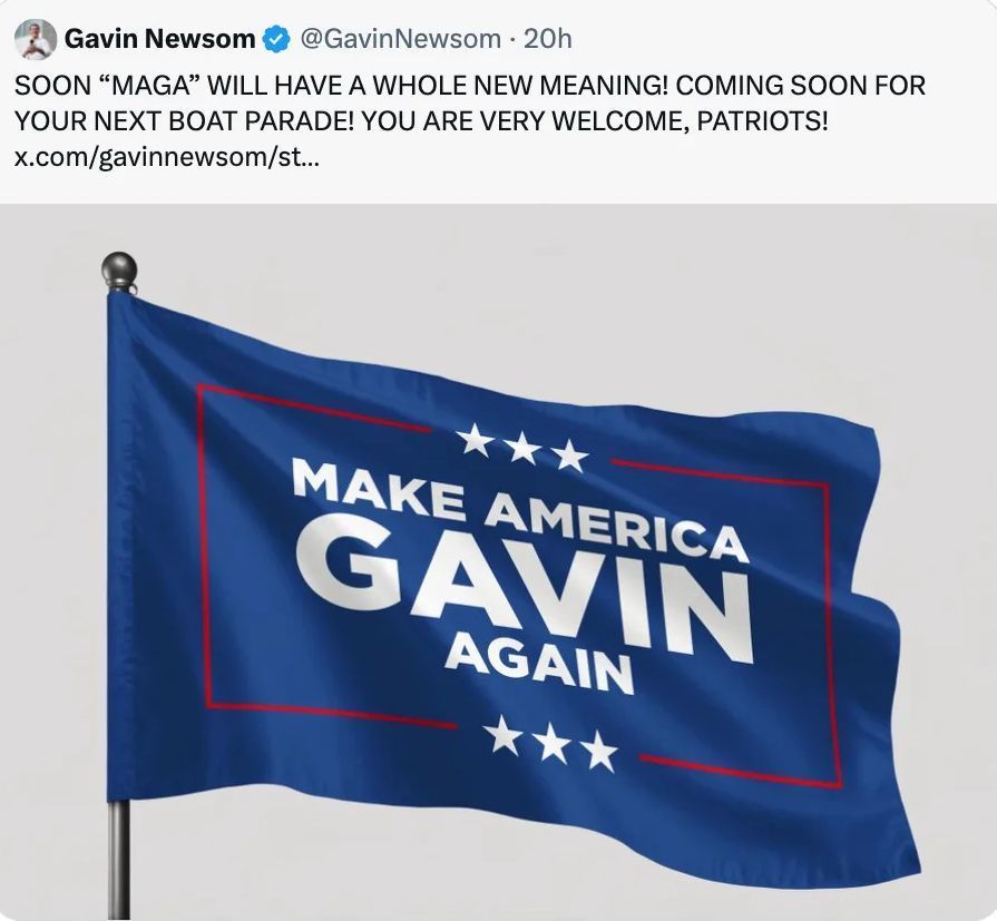 Gavin Newsom has renamed MAGA -- Make America Gavin Again