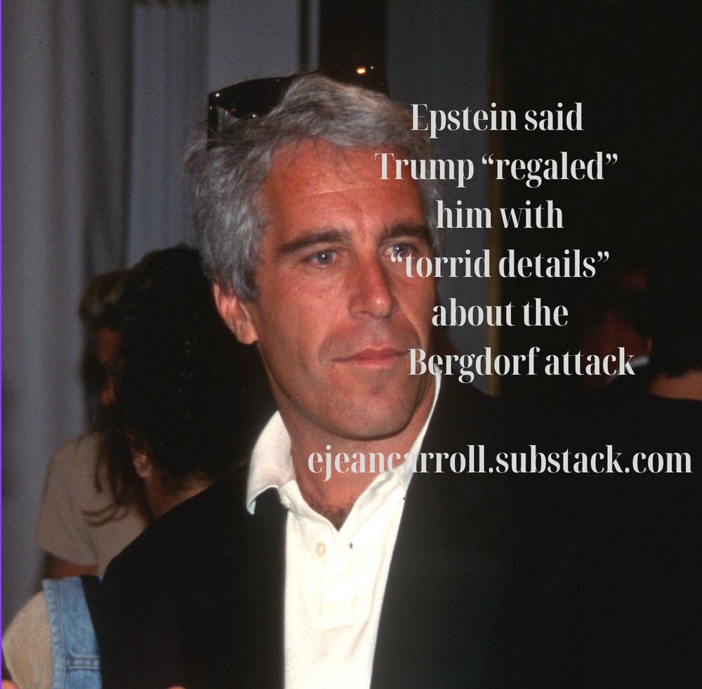 Trump regaled Epstein with all the torrid details of raping E. Jean Carroll at Bergdorf's.