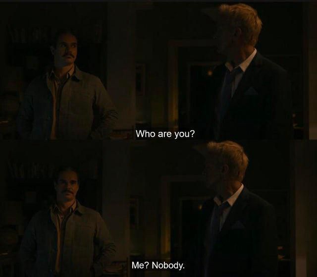 Screen grab from the AMC show ‘Better Call Saul’ “Me? Nobody” is a line said by character Lalo Salamanca. 