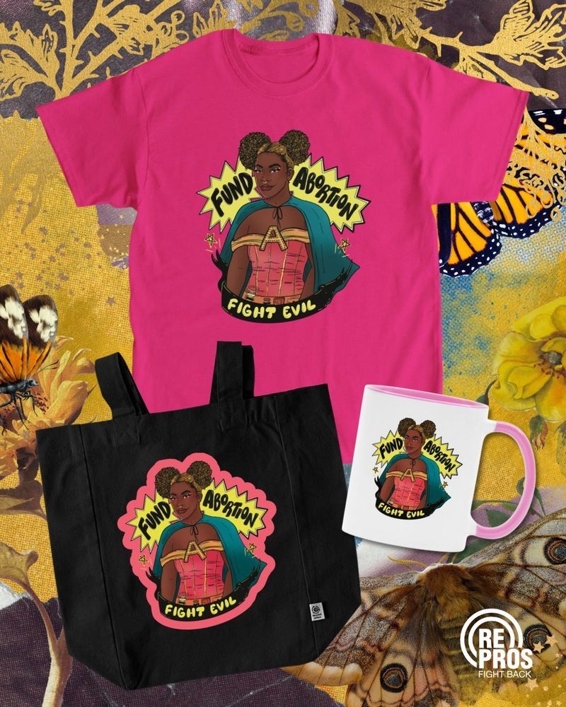 Graphic displaying rePROs Fight Back merch. There is a t-shirt, tote bag, and mug featuring a Liberal Jane illustration. The illustration shows a Black woman wearing a teal superhero cape, a red-orange corset with an “A,” and a belt of misoprostol pills. Speech bubbles read “Fund Abortion,” and a yellow banner says “Fight Evil.” The background is a scrapbook-style collage with monarch butterflies, a moth, and yellow flowers.