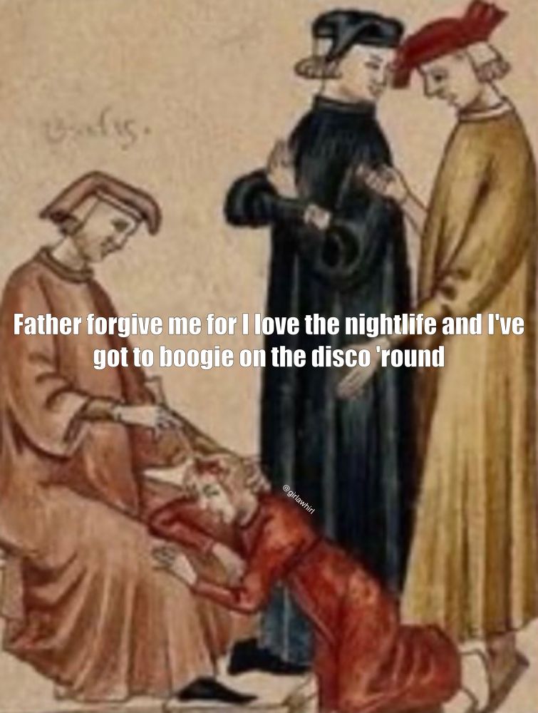 A Medieval priest is sitting with two clergy men standing behind a woman on her knees, arms bent over priest’s lap, pleading, “Father forgive me for I love the nightlife and 
I've got to boogie on the disco 'round”