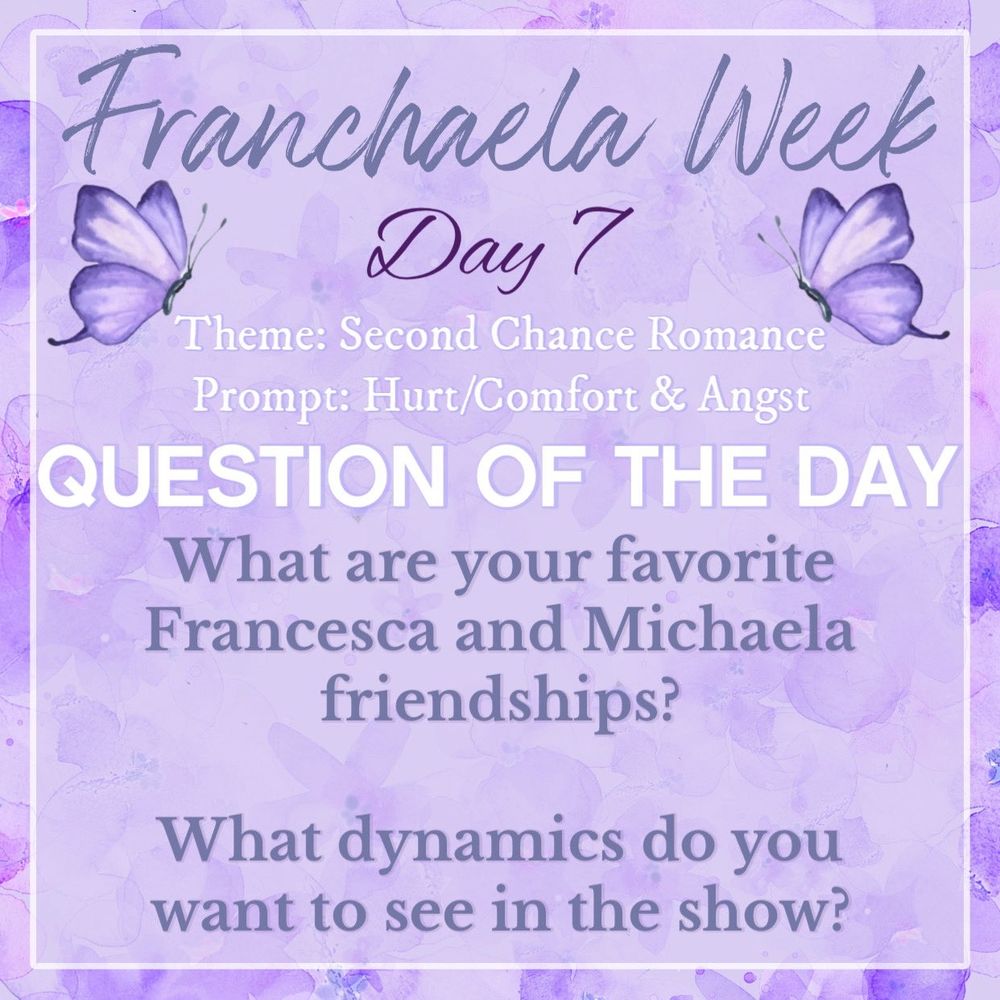 Franchaela Weel
Day 7
Theme: Second Chance Romance
Prompt: Hurt/Comfort & Angst
Question of the Day
What are your favorite Francesca and Michaela friendships?

What dynamics do you want to see in the show?