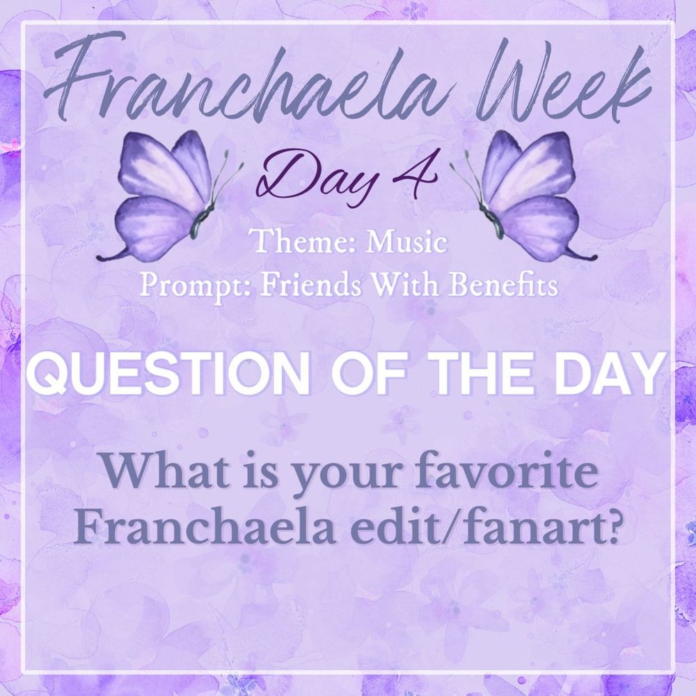 Franchaela Week
Day 4
Theme: Music
Prompt: Friends With Benefits
Question of the Day
What is your favorite Franchaela edit/fanart?