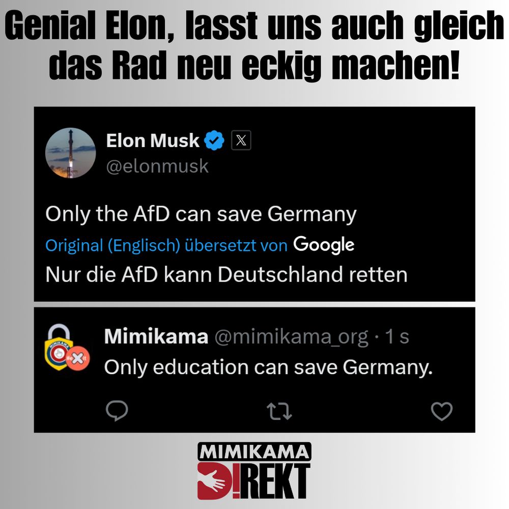 Überschrift oben im Bild:
„Genial Elon, lasst uns auch gleich das Rad neu eckig machen!“

Ein Tweet von Elon Musk:

Text: „Only the AfD can save Germany“
Darunter: „Original (Englisch) übersetzt von Google: Nur die AfD kann Deutschland retten“
Ein Tweet von Mimikama:

Text: „Only education can save Germany.“