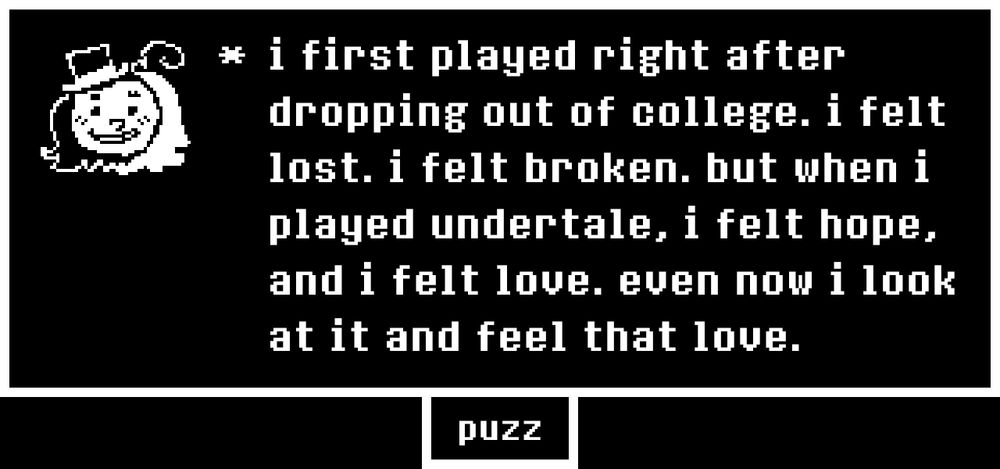 Puzz's submission for the ten-year Undertale anniversary site. There is a crude pixel art doodle of Puzz smiling in the corner, and the text box reads, "i first played right after dropping out of college. i felt lost. i felt broken. but when i played undertale, i felt hope, and i felt love. even now i look at it and feel that love."