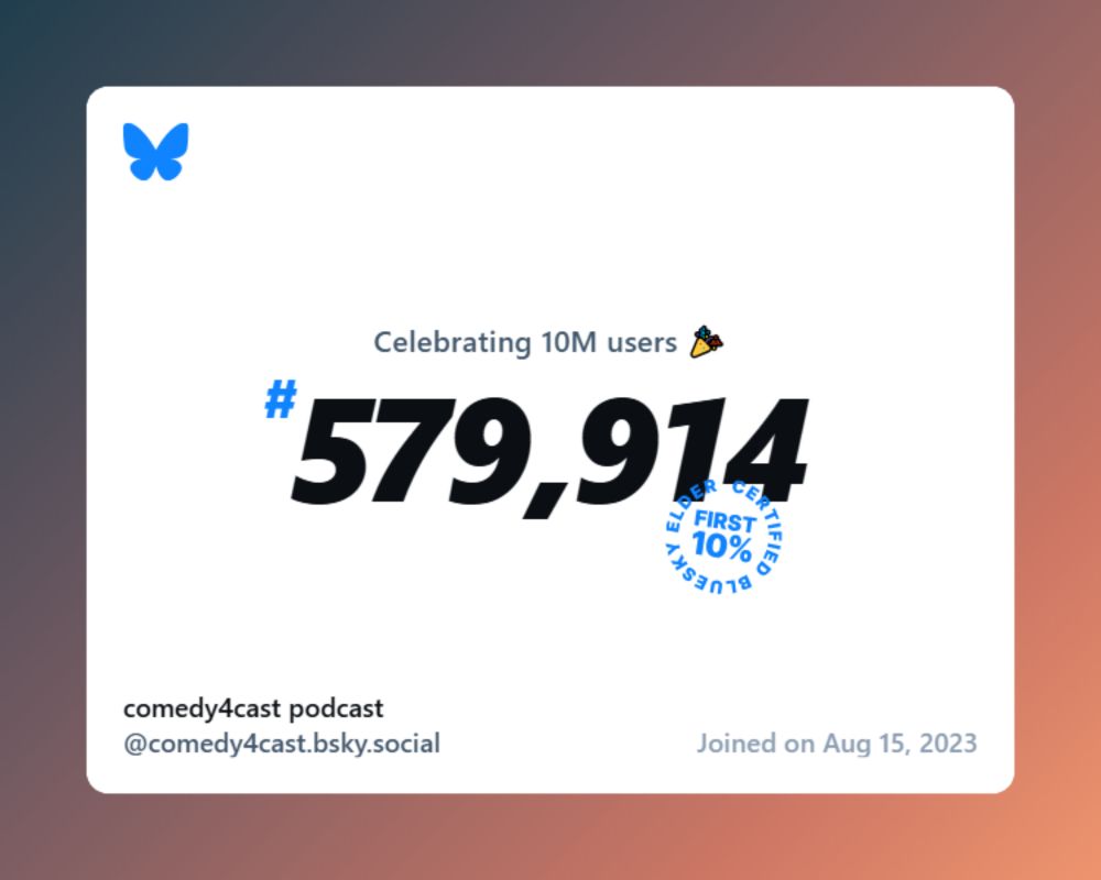 A virtual certificate with text "Celebrating 10M users on Bluesky, #579,914, comedy4cast podcast ‪@comedy4cast.bsky.social‬, joined on Aug 15, 2023"