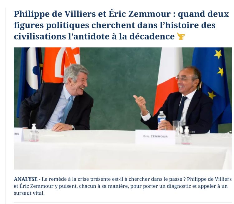 Une du journal « Le Figaro » en ligne le 22 novembre 2025 : « Philippe de Villiers et Éric Zemmour : quand deux figures politiques cherchent dans l'histoire des civilisations l'antidote à la décadence »

Chapeau de l'article : « ANALYSE - Le remède à la crise présente est-il à chercher dans le passé ? Philippe de Villiers et Éric Zemmour y puisent, chacun à sa manière, pour porter un diagnostic et appeler à un sursaut vital. »