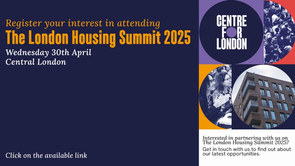 Advert graphic:
Register your interest in attending The London Housing Summit 2025, Wednesday 30th April in Central London.
Click on the available link (in post).
Interested in partnering with Centre for London on The London Housing Summit 2025? Get in touch with us to find out about our latest opportunities.