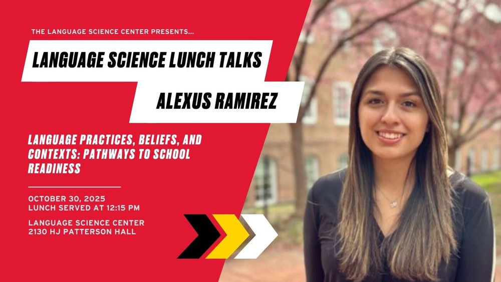 The Language Science Center presents… Language Science Lunch Talks: Alexus Ramirez. Language practices, beliefs, and contexts: pathways to school readiness. October 30, 2025. Lunch served at 12:15 PM. Language Science Center. 2130 HJ Patterson Hall. Graphic features a headshot of Alexus Ramirez.