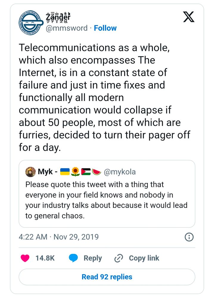 tweet from 2019 reading "Telecommunications as a whole, which also encompasses The Internet, is in a constant state of failure and just in time fixes and functionally all modern communication would collapse if about 50 people, most of which are furries, decided to turn their pager off for a day."