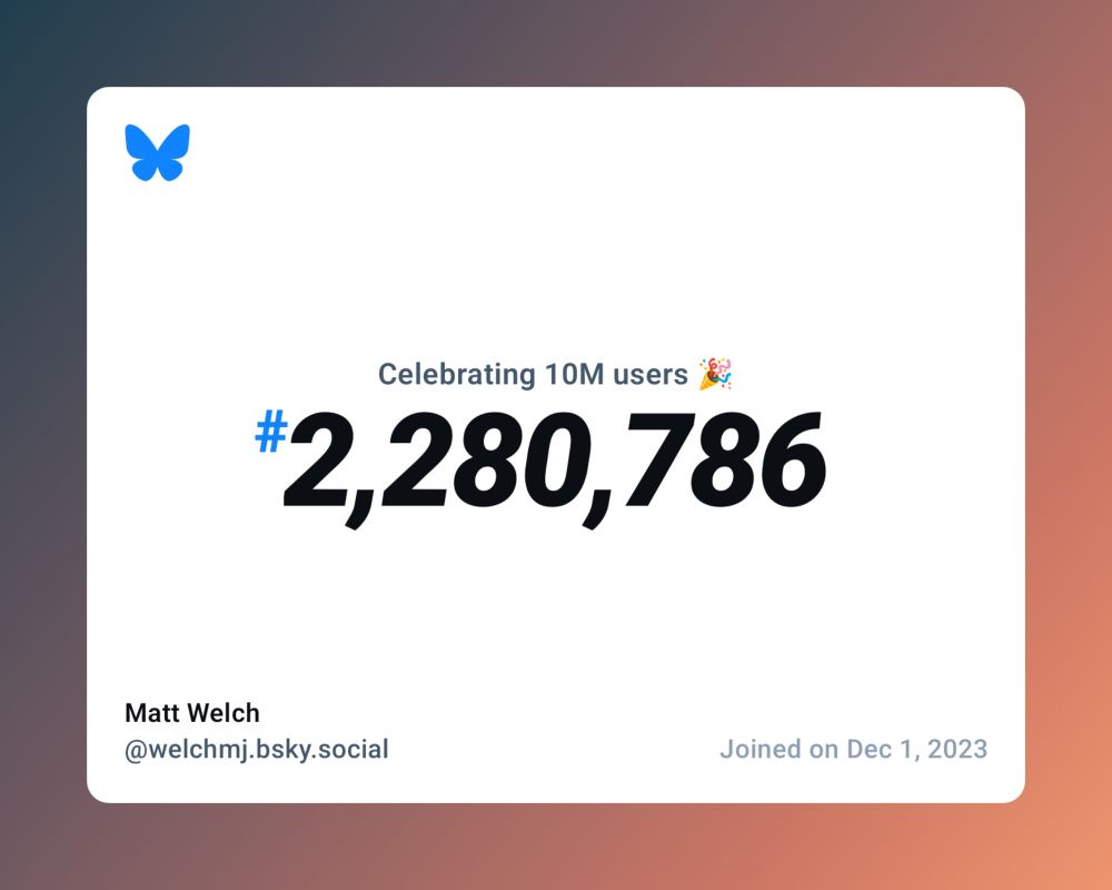 A virtual certificate with text "Celebrating 10M users on Bluesky, #2,280,786, Matt Welch ‪@welchmj.bsky.social‬, joined on Dec 1, 2023"