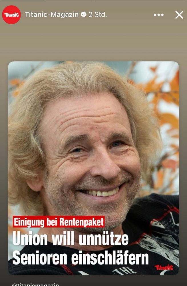 Titanic
Titanic-Magazin • 2 Std.
••• X
Einigung bei Rentenpaket Union will unnütze Senioren einschläfern


Foto: Thomas Gottschalk 
