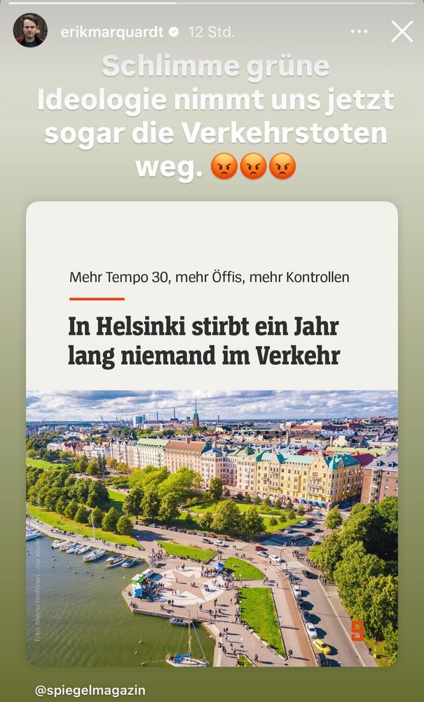 erikmarquardt @ 12 Std.
• ••
Schlimme grüne
Ideologie nimmt uns jetzt sogar die Verkehrstoten weg.
Mehr Tempo 30, mehr Offis, mehr Kontrollen
In Helsinki stirbt ein Jahr lang niemand im Verkehr
@spiegelmagazin