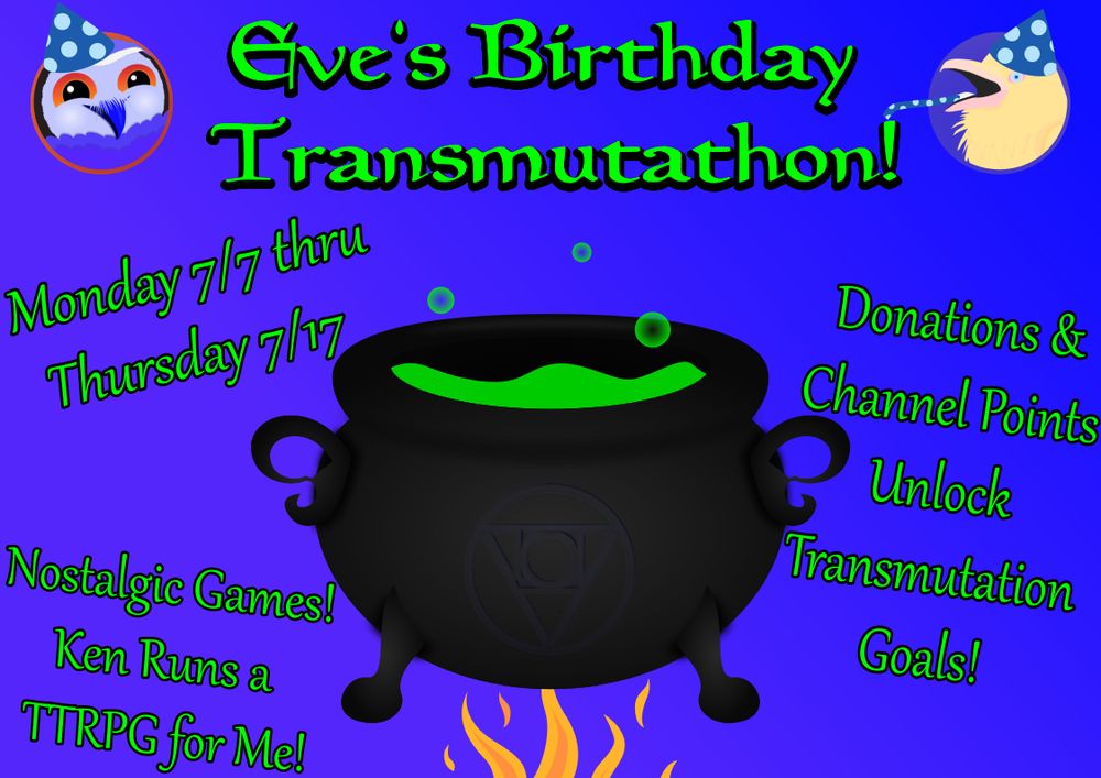Green text "Eve's Birthday Transmutathon! Monday 7/7 thru Thursday 7/17! Nostalgic Games! Ken runs a TTRPG for me! Donations & Channel points unlock Transmutation Goals!" A gray cauldron with bubbling green liquid inside and orange flames underneath sits in the middle. The face of a purple owl with orange eyes is in the upper-left, and the face of a golden raven with a pink open beak and light-blue eye in the upper-right. Both are wearing blue spotted party hats and the raven has a matching party blower. Background is a purple to blue-purple gradient.