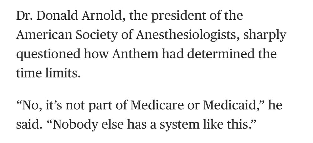 Picture says “Dr. Donald Arnold, the president of the American Society of Anesthesiologists, sharply questioned how Anthem had determined the time limits.

“No, it’s not part of Medicare or Medicaid,” he said. “Nobody else has a system like this.””