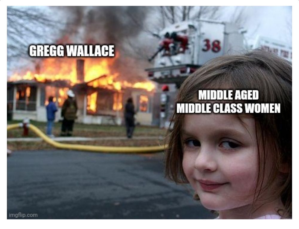 A girl labelled as middle aged middle class women smiles as in the background an inferno, labelled Gregg Wallace, blazes 