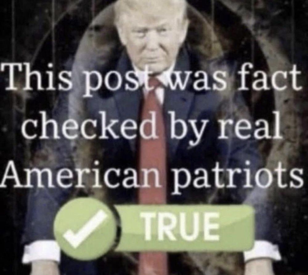 a meme of donald trump in front of a logo i can’t make out and text is over his big ass body that says This post was fact checked by real American patriots and then under that is a big green graphic of a check mark saying TRUE next to it 