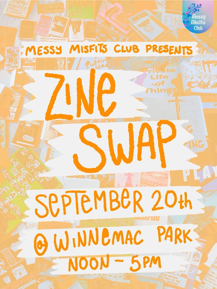 a poster that is for a zine swap put on by my son messy misfits that is orange with a background of various zines that reads:

messy misfits presents
zine swap 
september 20th
@ winnemac park
noon - 5pm