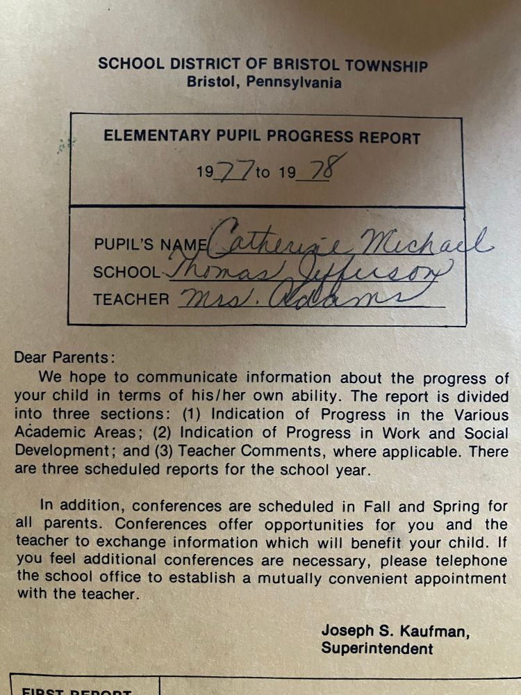 School school district of Bristol Township progress report card for Catherine Michael from Mrs. Adams. She was my first grade teacher Joseph Kaufman. The superintendent was my neighbor. 1977 to 1978.