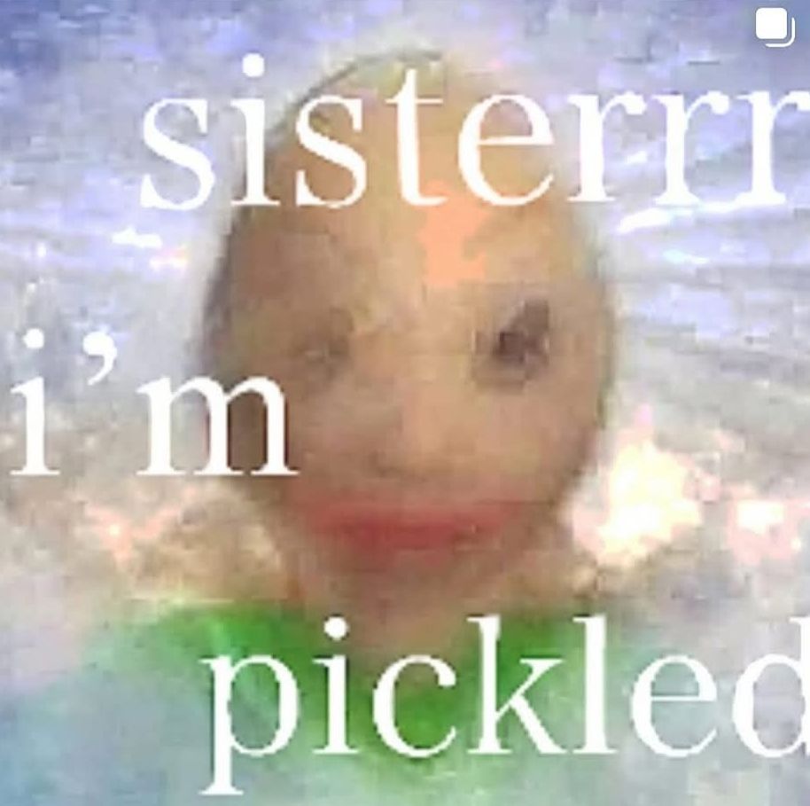 Sister I'm 🥒