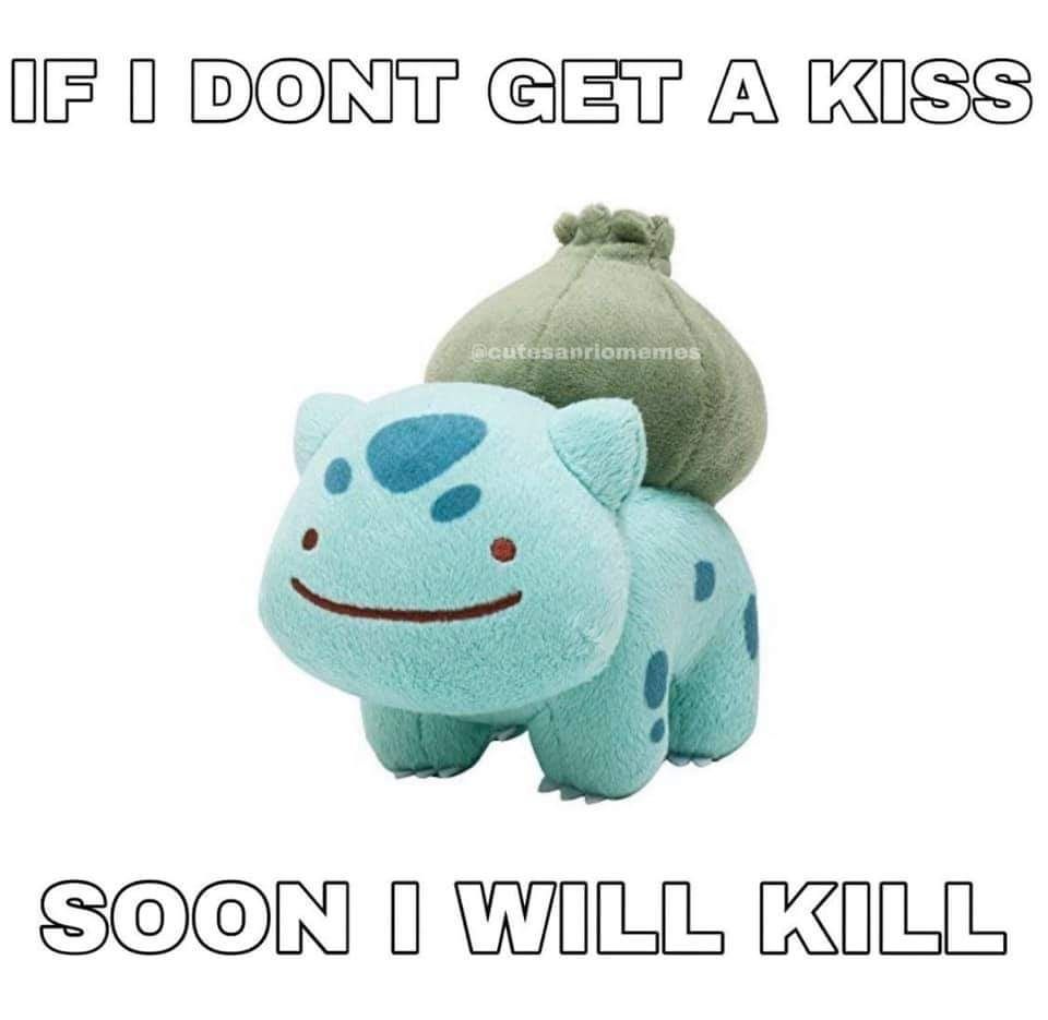 A Ditto Bulbasaur plushie with the caption "If I don't get a kiss, soon I will kill"