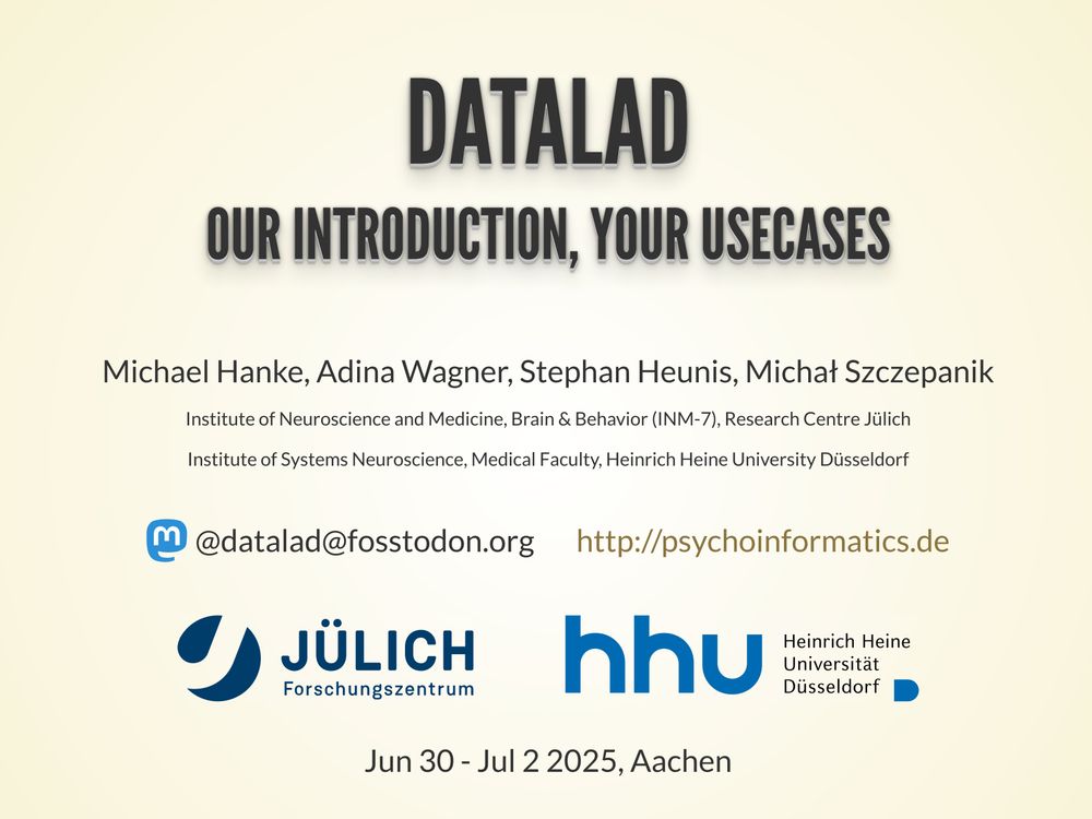 Folie mit dem Titel „DataLad – Unsere Einführung, Ihre Anwendungsfälle“, präsentiert von Michael Hanke, Adina Wagner, Stephan Heunis und Michał Szczepanik. Zu den angegebenen Einrichtungen gehören das Institut für Neurowissenschaften und Medizin (INM-7), das Forschungszentrum Jülich und das Institut für Systemneurowissenschaften der Heinrich-Heine-Universität Düsseldorf. Die angegebenen Kontaktdaten lauten @datalad@fosstodon.org, die Website lautet http://psychoinformatics.de. Die Logos des Forschungszentrums Jülich und der Heinrich-Heine-Universität Düsseldorf sind abgebildet. Veranstaltungsdatum und -ort: 30. Juni bis 2. Juli 2025, Aachen.