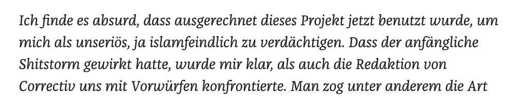 Zitat Artikel: "Ich finde es absurd, dass ausgerechnet dieses Projekt jetzt benutzt wurde, um mich als unseriös, ja islamfeindlich zu verdächtigen. Dass der anfängliche Shitstorm gewirkt hatte, wurde mir klar, als auch die Redaktion von Correctiv uns mit Vorwürfen konfrontierte."