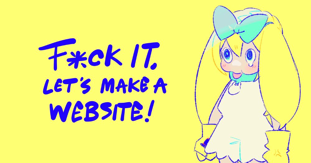 a digital drawing of a young character with a turquoise bow on her head. She possesses canine-like features and wears a white outfit with yellow gloves. To the right of her is text that reads "Fuck it, let's make a website!"
