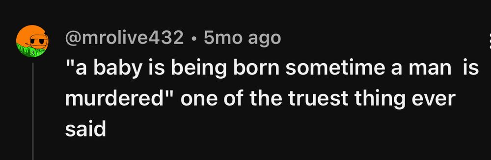 a baby is being born sometime a man is murdered one of the truest thing ever said