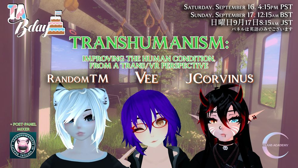 TA Bday
Transhumanisn: Improving the Human Condition, From A Trans/VR Perspective

Saturday September 16th, 4:15 PM PST
Sunday Septepber 17th, 12:15 AM BST / 8:15 AM JST

Panelists:
RandomTM, myself, JCorvinus

post-panel mixer after the panel!