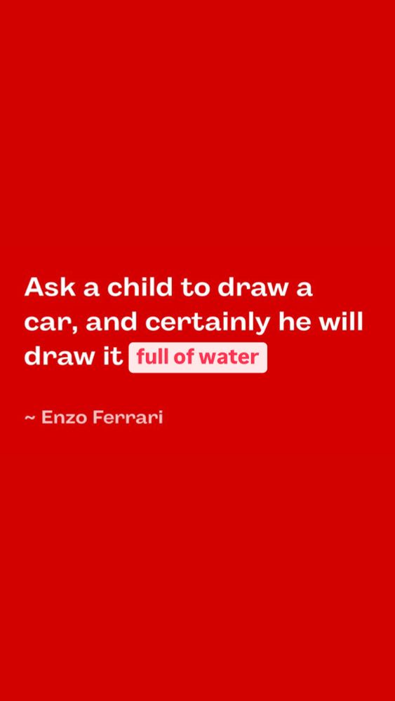 An Enzo Ferrari quote about red cars. Alanis has photoshopped it to say “ask a child to draw a car, and certainly he will draw it full of water”