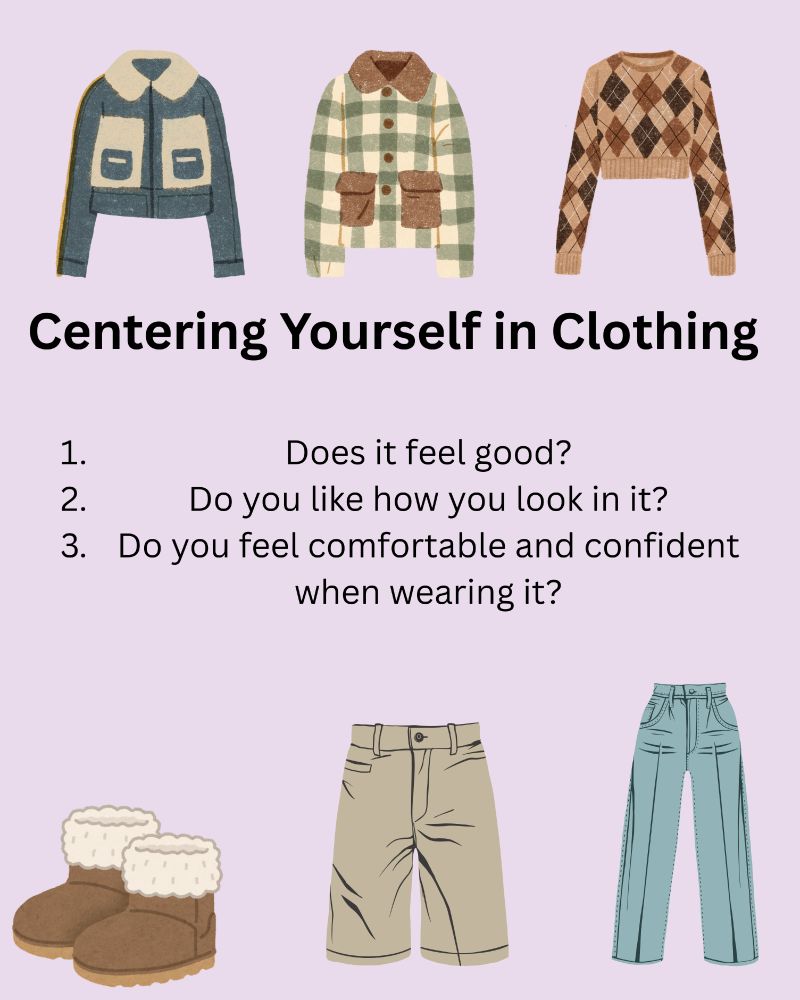 Centering Yourself in Clothing.
1. Does it feel good?
2. Do you like how you look in it?
3. Do you feel comfortable and confident wearing it?