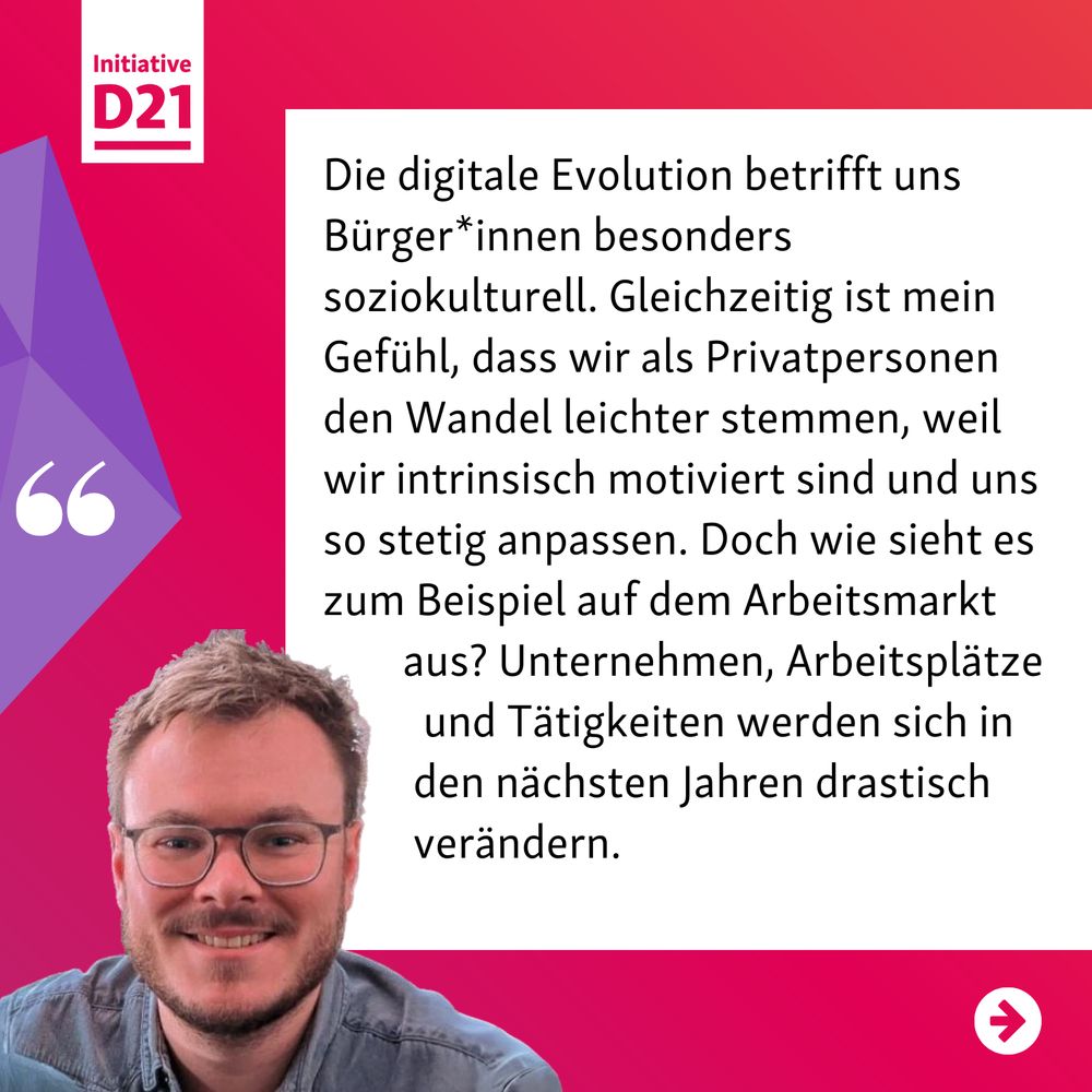 Zitat Simon Rief, Teil 1: Die digitale Evolution betrifft uns Bürger*innen besonders soziokulturell. Gleichzeitig ist mein Gefühl, dass wir als Privatpersonen den Wandel leichter stemmen, weil wir intrinsisch motiviert sind und uns so stetig anpassen. Doch wie sieht es zum Beispiel auf dem Arbeitsmarkt aus? Unternehmen, Arbeitsplätze und Tätigkeiten werden sich in den nächsten Jahren drastisch verändern.