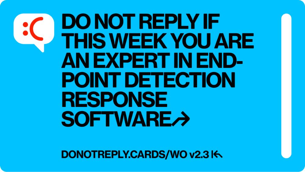 DO NOT REPLY IF THIS WEEK YOU ARE AN EXPERT IN ENDPOINT DETECTION RESPONSE SOFTWARE↱  DO NOT REPLY IF YOU ARE GOING TO MAKE A GLOBAL OUTAGE JOKE AT THE EXPENSE OF AN INTERN WHEN IT IS A SYSTEMIC PROCE...