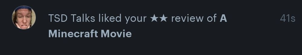 TSD Talks liked my 2 star review of A Minecraft Movie