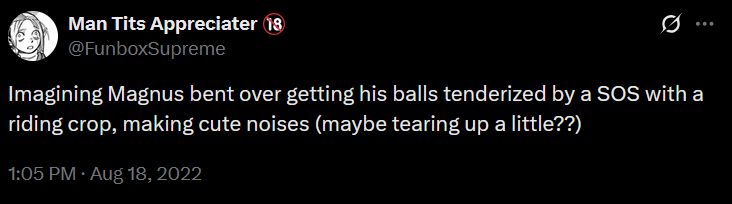 Imagining Magnus bent over getting his balls tenderized by a SOS with a riding crop, making cute noises (maybe tearing up a little??)