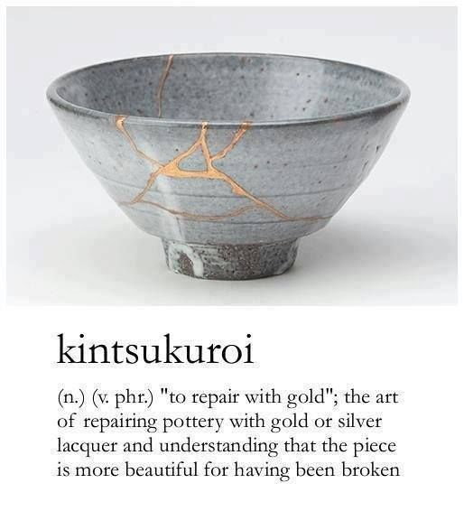Meme of a ceramic bowl with break-marks but has be re-assemble with gold material in the seams. Text: "kintsukuroi (n.) (v. phr.) "to repair with gold"; the art of repairing pottery with gold or silver lacquer and understanding that the piece is more beautiful for having been broken."