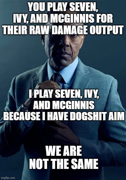 Image depicting Giancarlo Esposito as Gus Fring from Breaking Bad, with the caption "You play Seven, Ivy and McGinnis for their raw damage output.

I play Seven, Ivy and MCginnis because I have dogshit aim

We are not the same"