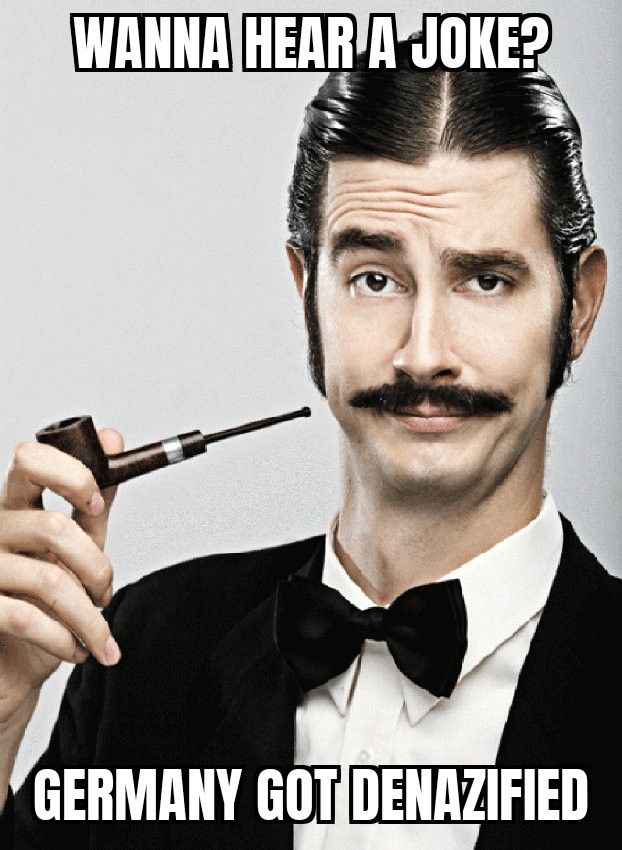 das meme "le snob".

auf englisch: möchtest du einen witz hören? deutschland wurde entnazifiziert.