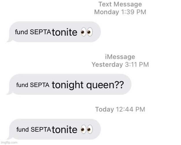 tonite queen texting meme:

fund SEPTA tonite 👀 

fund SEPTA tonight queen??

fund SEPTA tonite 👀 