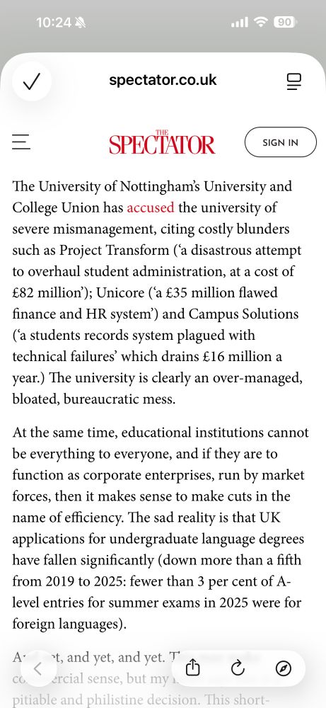 The University of Nottingham’s University and College Union has accused the university of severe mismanagement, citing costly blunders such as Project Transform (‘a disastrous attempt to overhaul student administration, at a cost of £82 million’); Unicore (‘a £35 million flawed finance and HR system’) and Campus Solutions (‘a students records system plagued with technical failures’ which drains £16 million a year.) The university is clearly an over-managed, bloated, bureaucratic mess. 

At the same time, educational institutions cannot be everything to everyone, and if they are to function as corporate enterprises, run by market forces, then it makes sense to make cuts in the name of efficiency. The sad reality is that UK applications for undergraduate language degrees have fallen significantly (down more than a fifth from 2019 to 2025: fewer than 3 per cent of A-level entries for summer exams in 2025 were for foreign languages).
