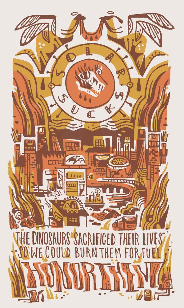 illustration of a shirt that says "Solar Sucks, the dinosaurs sacrificed their lives so we could burn them for fuel." the illustration is of a smoggy polluted city scape with burning tires and oil refineries