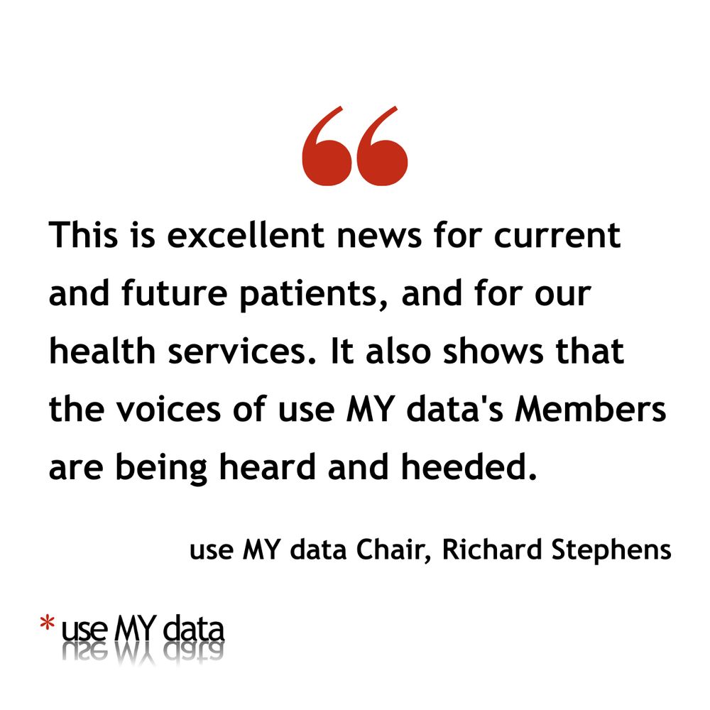 Quote from Richard Stephens of use MY data. Text reads "This is excellent news for current and future patients, and for our health services. It also shows that the voices of use MY data's Members are being  heard and heeded."