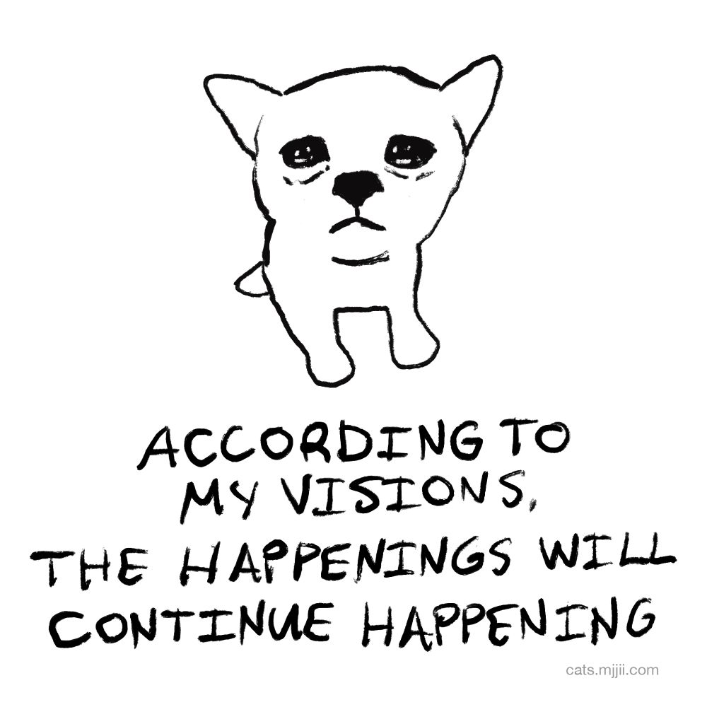 digital drawing. a sad looking kitten. text: according to my visions, the happenings will continue happening