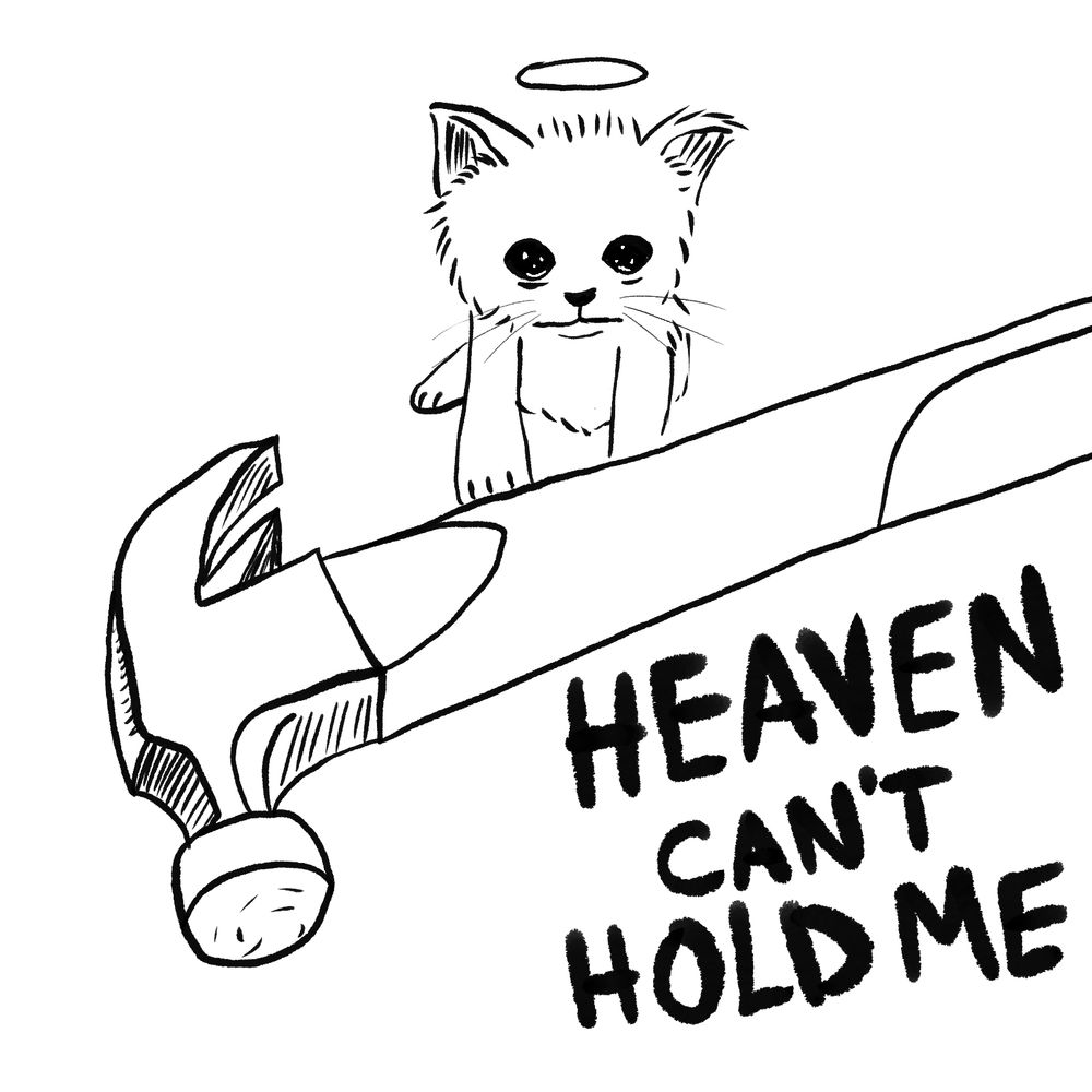 digital drawing. a teary eyed kitten with a halo in the background behind a hammer. text: heaven can’t hold me